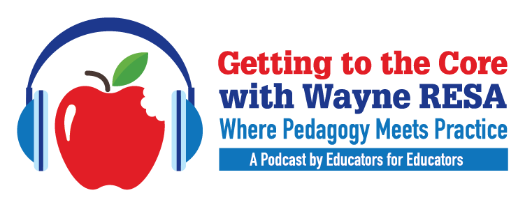 Getting to the Core with Wayne RESA: Where Pedagogy Meets Practice - A podcast by educators for educators