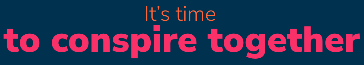 It's time to conspire together